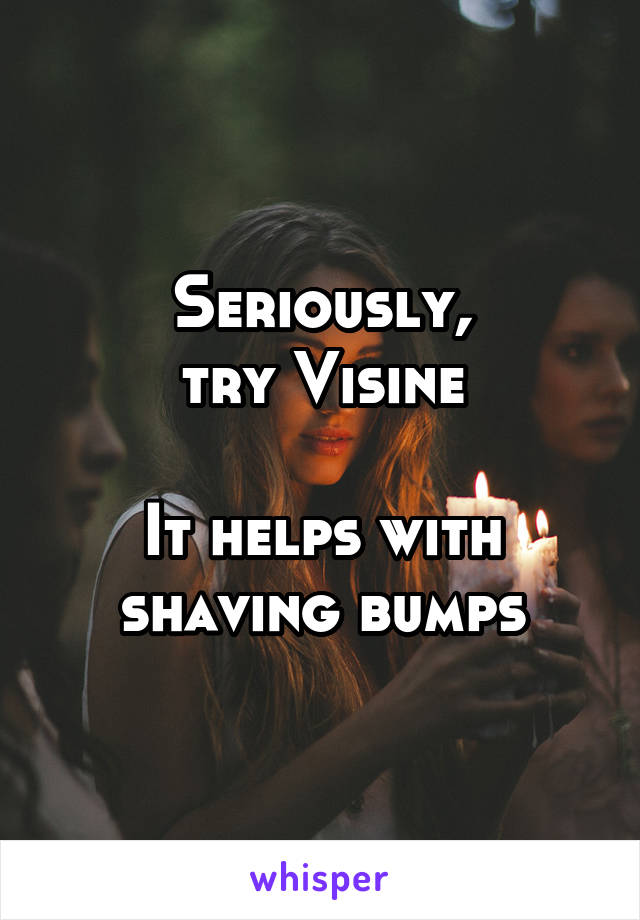 Seriously,
try Visine

It helps with
shaving bumps