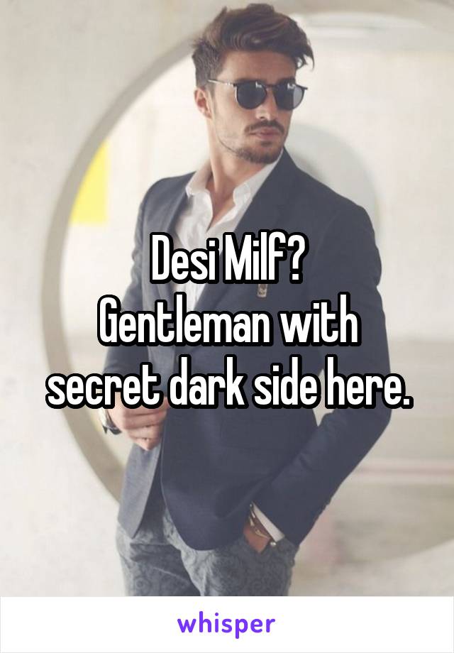 Desi Milf?
Gentleman with secret dark side here.