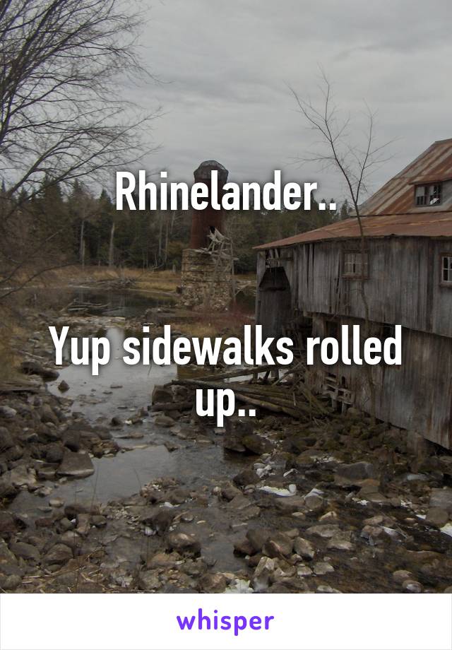 Rhinelander..


Yup sidewalks rolled up..
