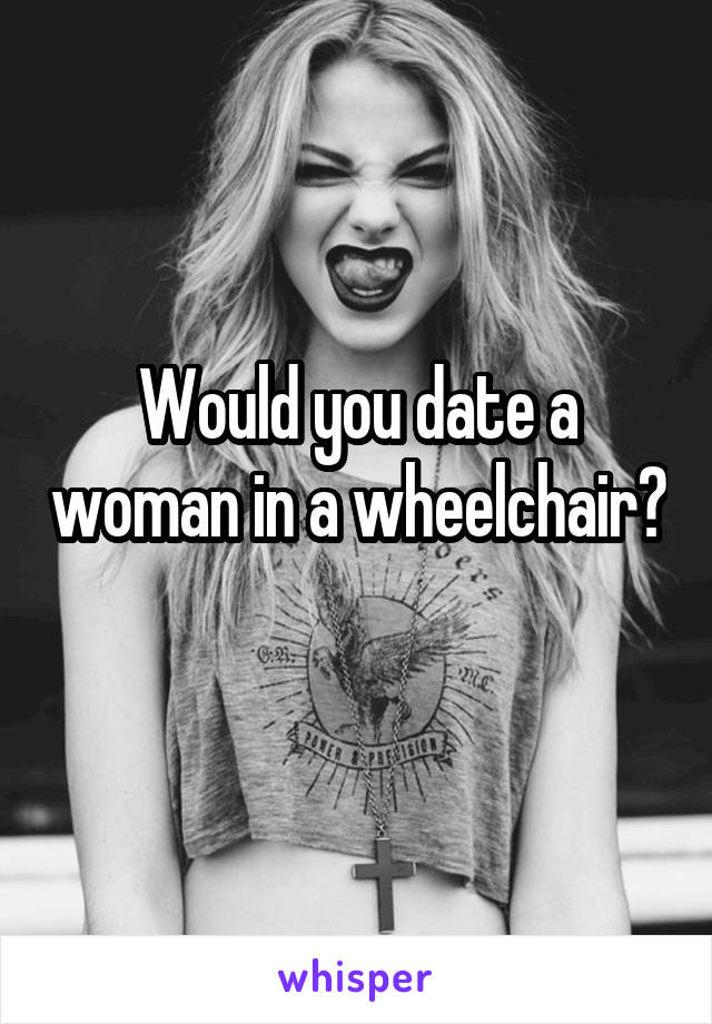 Would you date a woman in a wheelchair? 