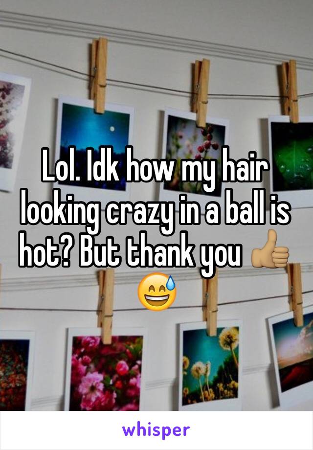 Lol. Idk how my hair looking crazy in a ball is hot? But thank you 👍🏽😅