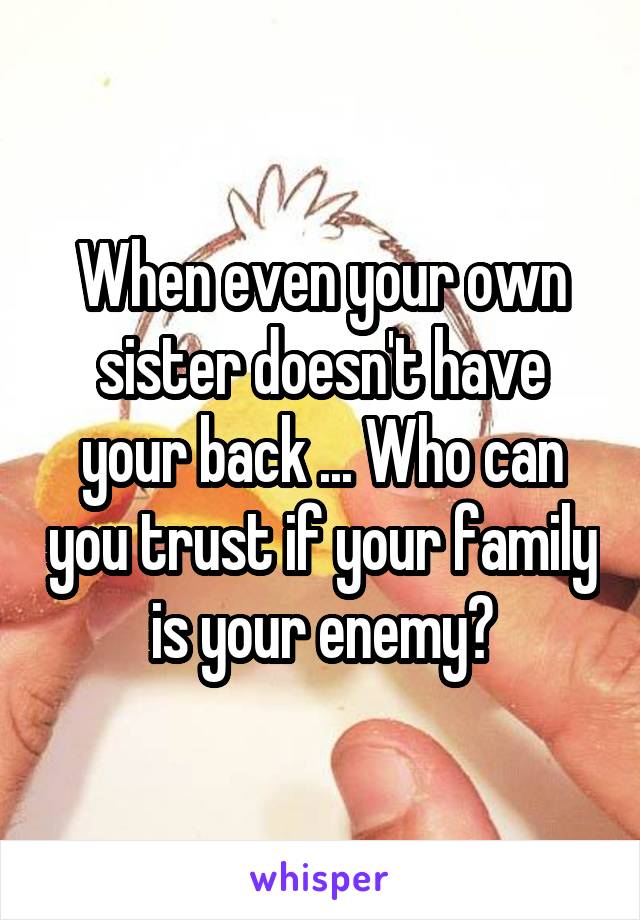 When even your own sister doesn't have your back ... Who can you trust if your family is your enemy?