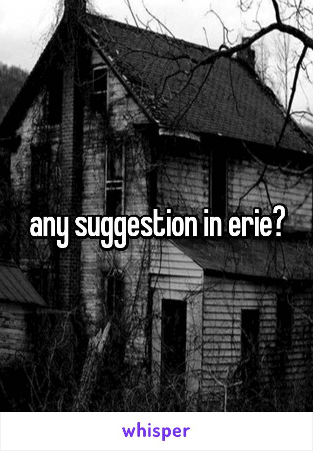 any suggestion in erie?