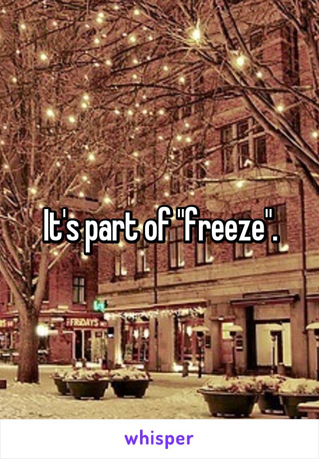 It's part of "freeze".