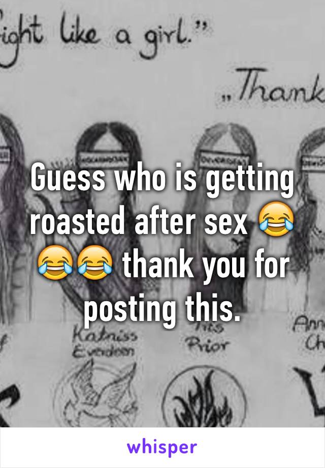 Guess who is getting roasted after sex 😂😂😂 thank you for posting this. 