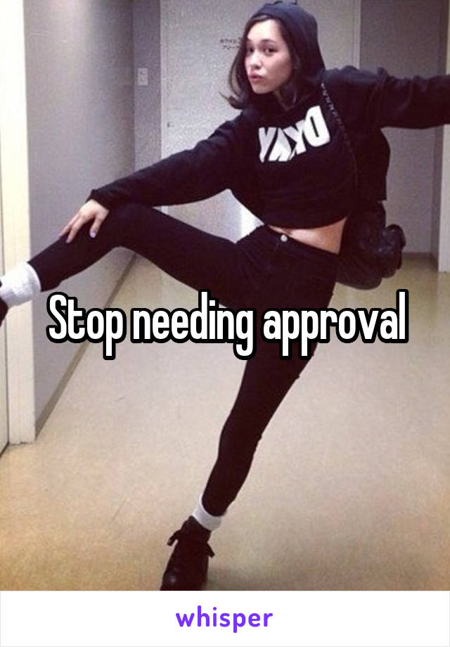 Stop needing approval