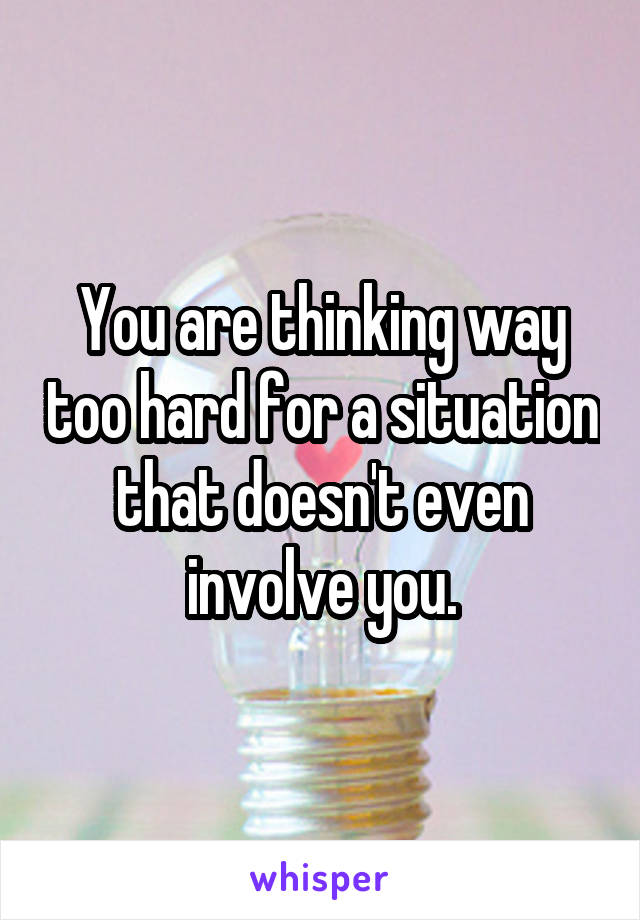 You are thinking way too hard for a situation that doesn't even involve you.