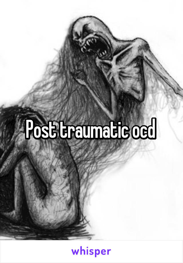 Post traumatic ocd 