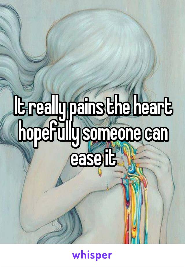 It really pains the heart hopefully someone can ease it