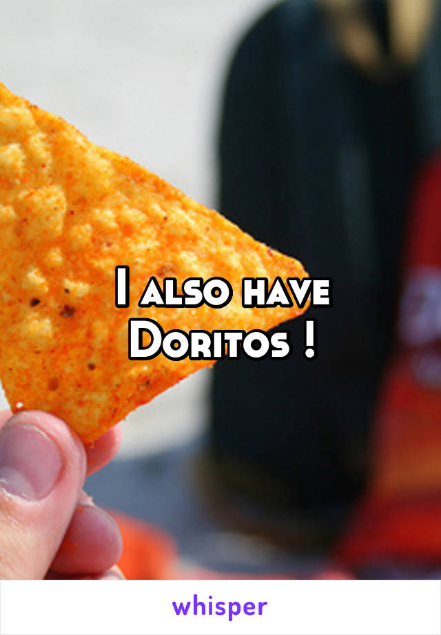 I also have Doritos !