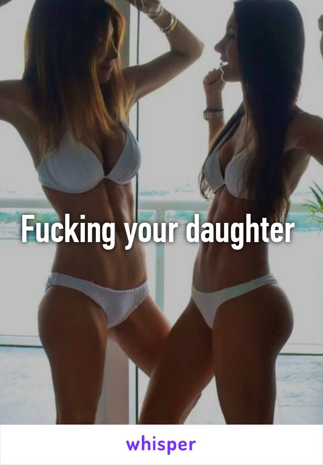 Fucking your daughter 