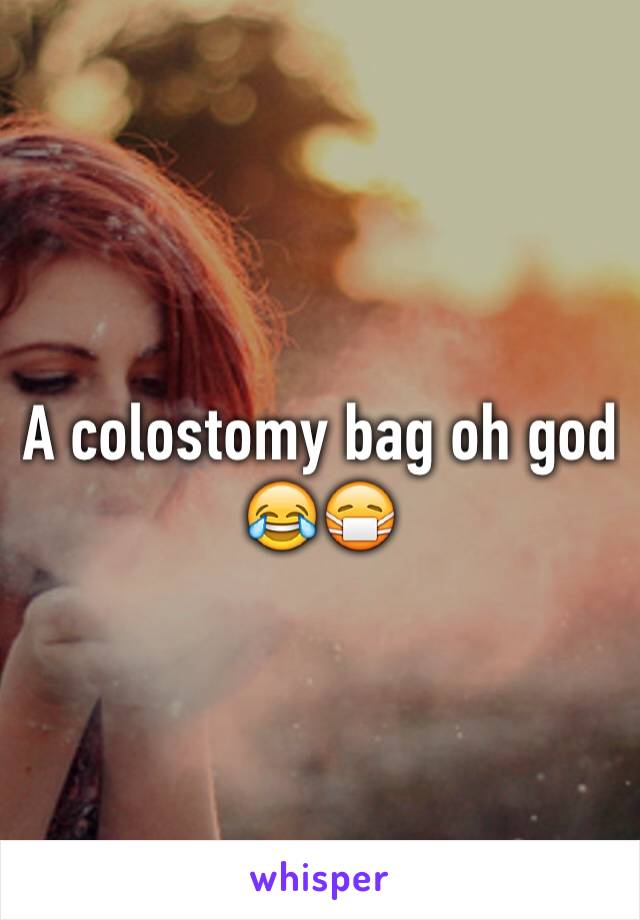 A colostomy bag oh god 😂😷