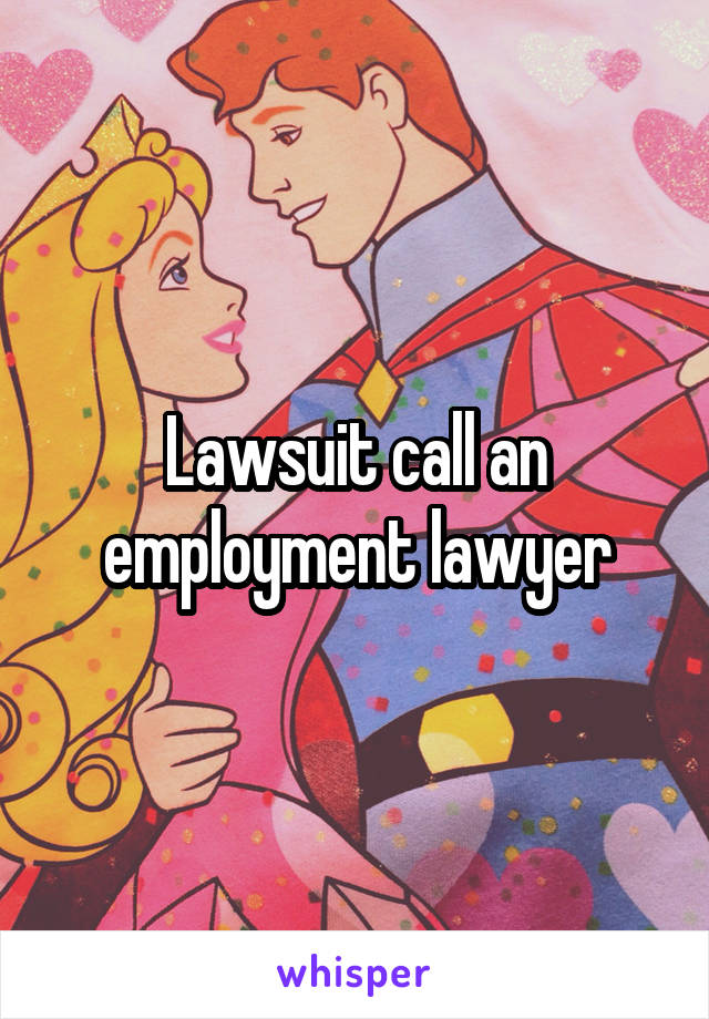 Lawsuit call an employment lawyer