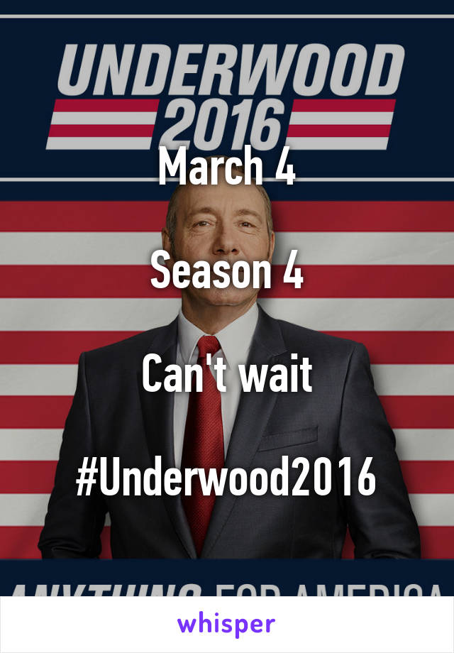 March 4

Season 4

Can't wait

#Underwood2016