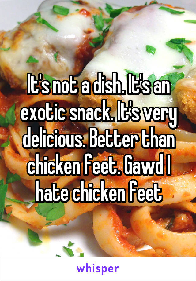 It's not a dish. It's an exotic snack. It's very delicious. Better than chicken feet. Gawd I hate chicken feet