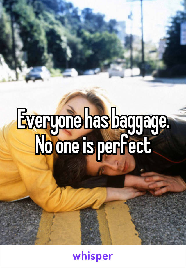 Everyone has baggage. No one is perfect