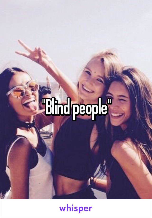 "Blind people"