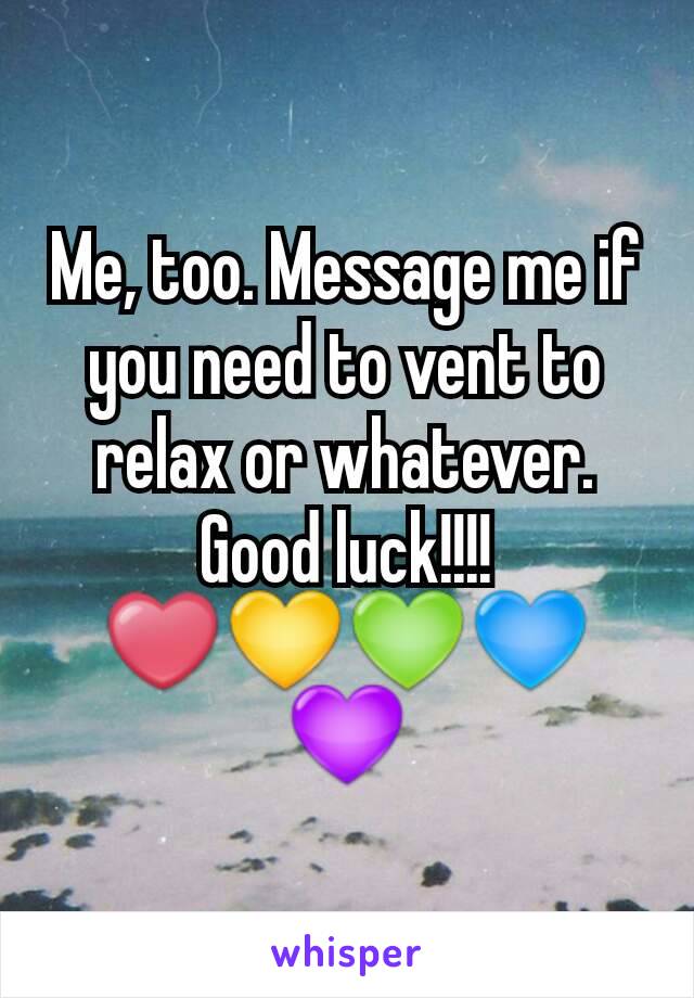 Me, too. Message me if you need to vent to relax or whatever. Good luck!!!!
❤💛💚💙💜