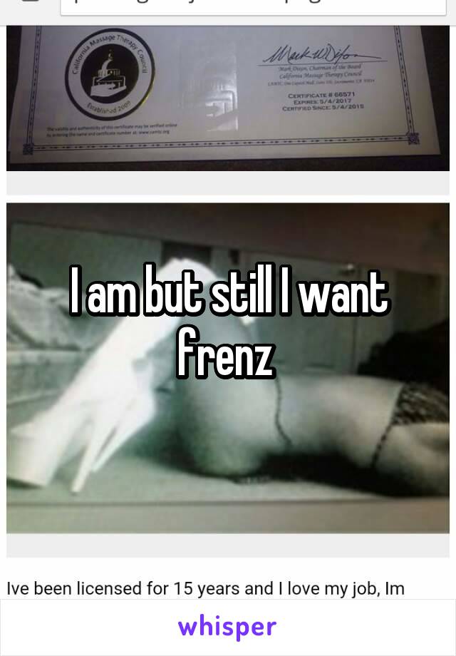 I am but still I want frenz 