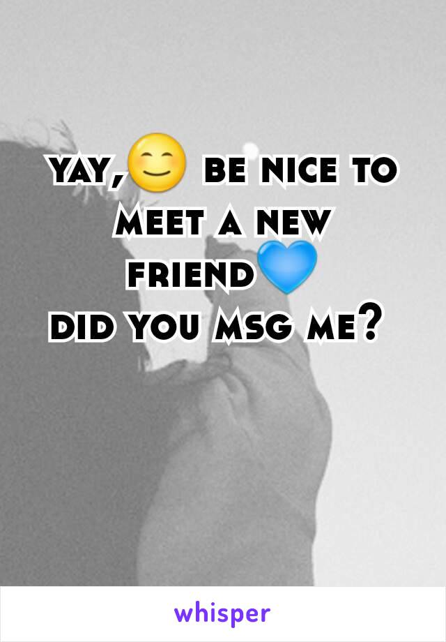 yay,😊 be nice to meet a new friend💙
did you msg me? 