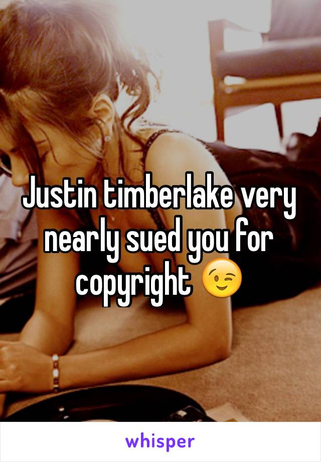 Justin timberlake very nearly sued you for copyright 😉