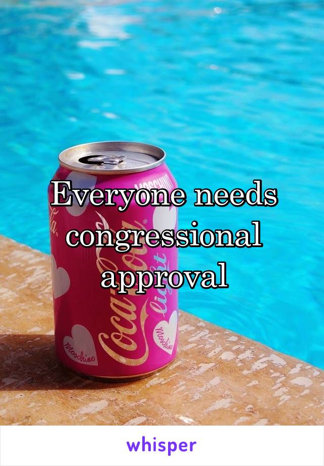 Everyone needs congressional approval