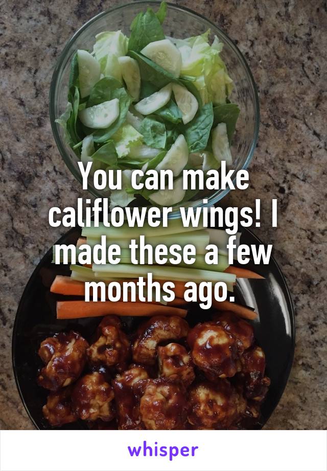 You can make califlower wings! I made these a few months ago. 