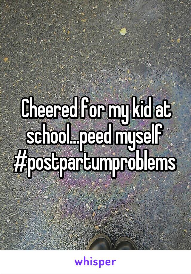 Cheered for my kid at school...peed myself 
#postpartumproblems 