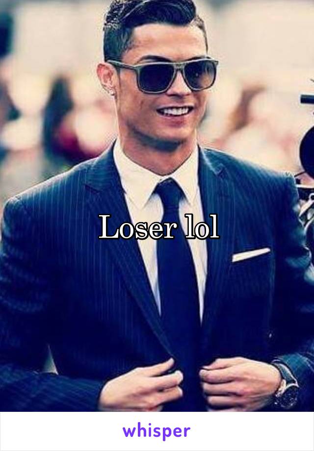 Loser lol