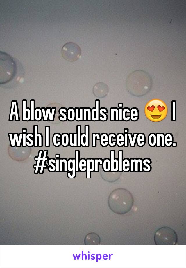 A blow sounds nice 😍 I wish I could receive one. #singleproblems