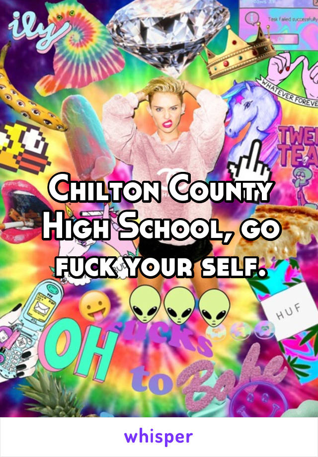 Chilton County High School, go fuck your self.