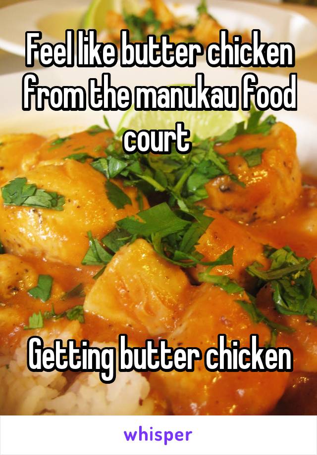 Feel like butter chicken from the manukau food court 




Getting butter chicken 