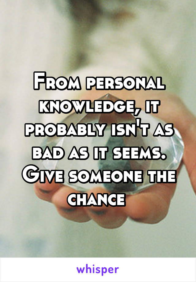 From personal knowledge, it probably isn't as bad as it seems. Give someone the chance 