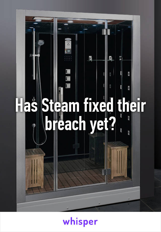 Has Steam fixed their breach yet?