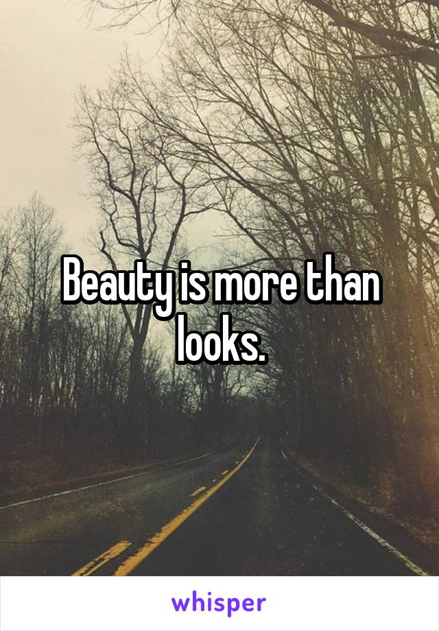 Beauty is more than looks.