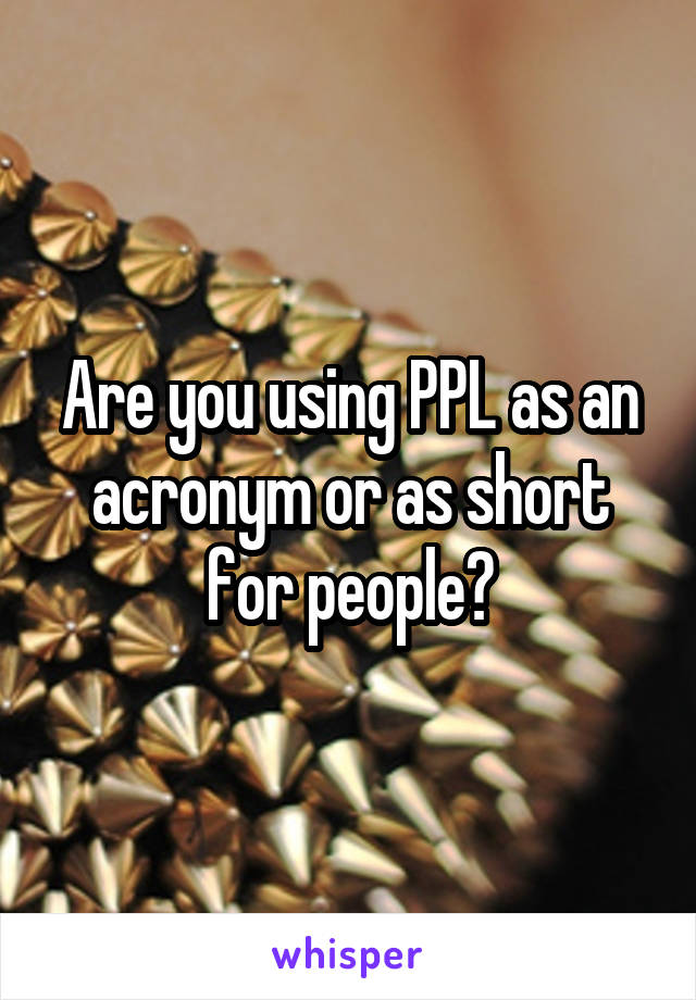 Are you using PPL as an acronym or as short for people?