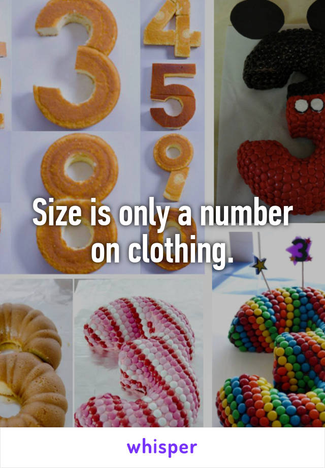 Size is only a number on clothing.