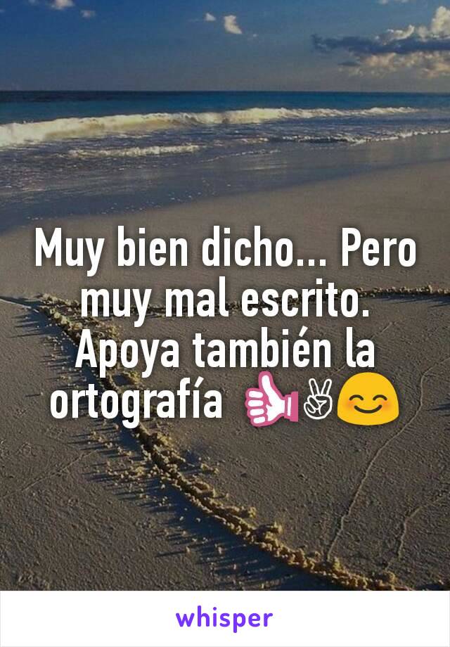 Muy bien dicho... Pero muy mal escrito. Apoya también la ortografía 👍✌😊