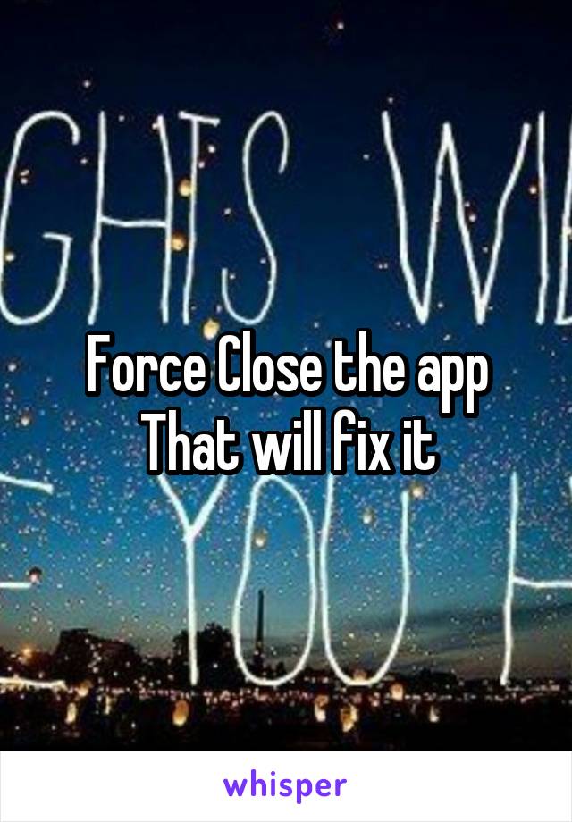 Force Close the app
That will fix it