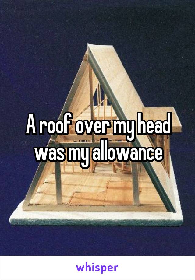 A roof over my head was my allowance
