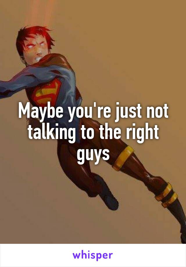 Maybe you're just not talking to the right guys