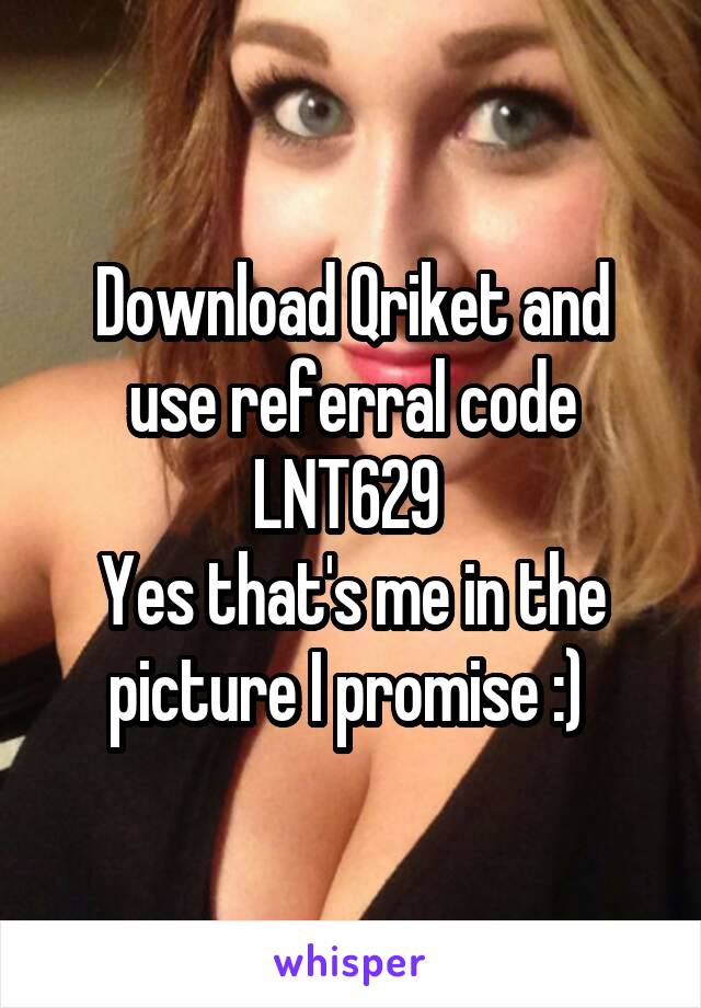 Download Qriket and use referral code LNT629 
Yes that's me in the picture I promise :) 
