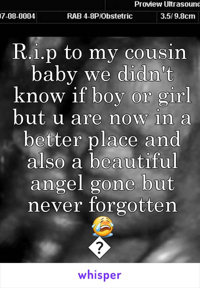 R.i.p to my cousin baby we didn't know if boy or girl but u are now in a better place and also a beautiful angel gone but never forgotten 😭😭