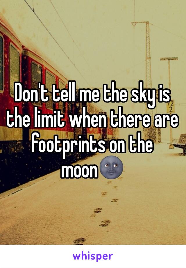 Don't tell me the sky is the limit when there are footprints on the moon🌚