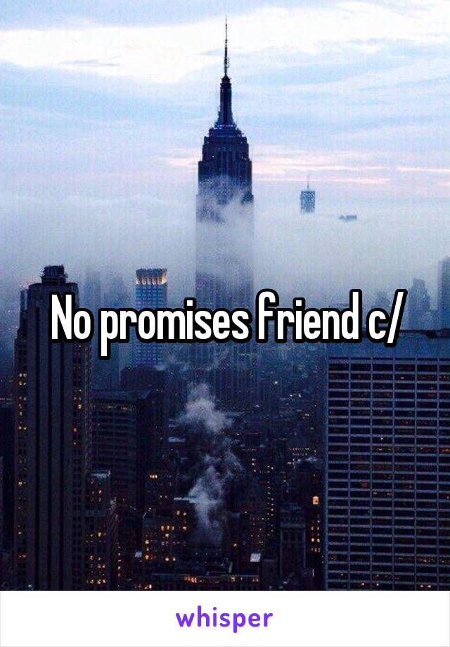 No promises friend c/