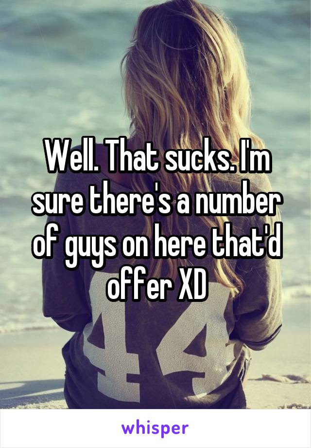 Well. That sucks. I'm sure there's a number of guys on here that'd offer XD