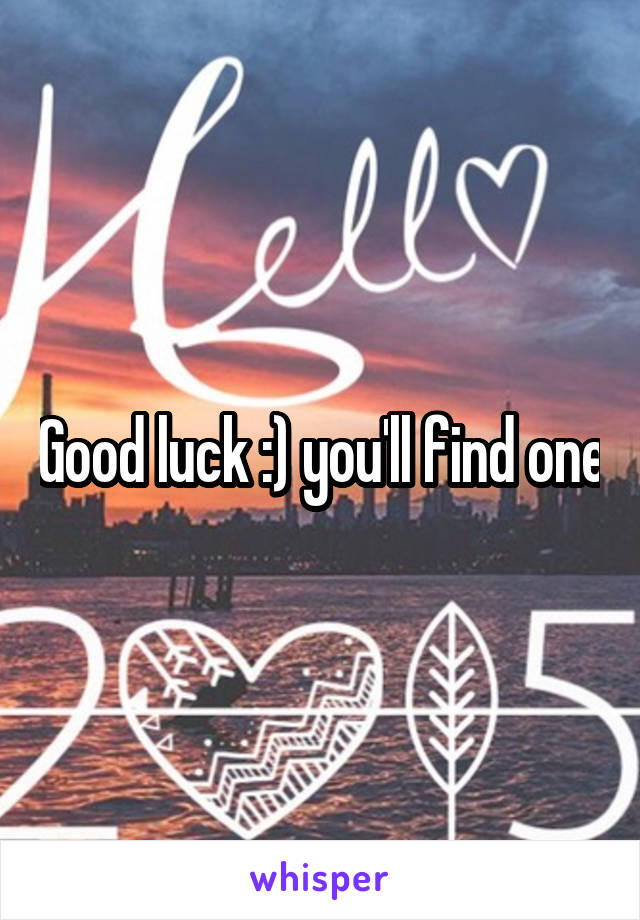 Good luck :) you'll find one