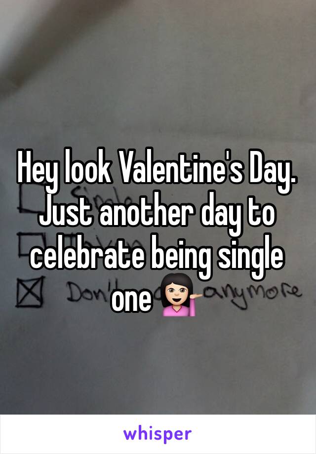 Hey look Valentine's Day. Just another day to celebrate being single one 💁🏻