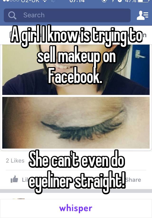 A girl I know is trying to sell makeup on Facebook. 



She can't even do eyeliner straight!