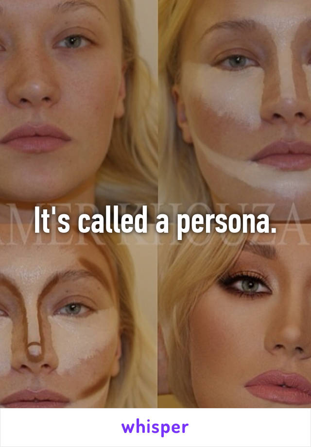 It's called a persona.